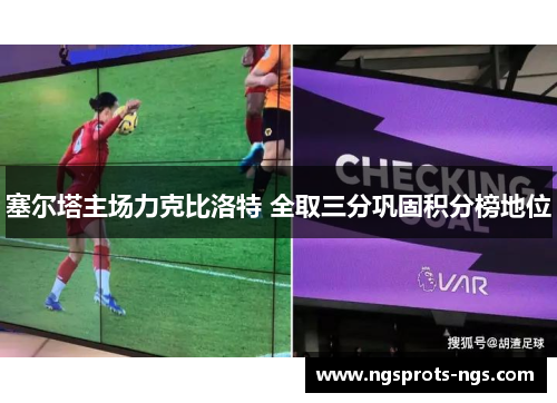 塞尔塔主场力克比洛特 全取三分巩固积分榜地位