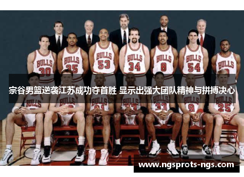 宗谷男篮逆袭江苏成功夺首胜 显示出强大团队精神与拼搏决心