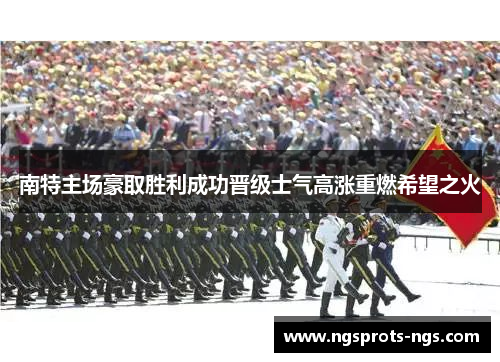 南特主场豪取胜利成功晋级士气高涨重燃希望之火