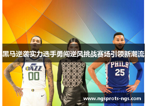 黑马逆袭实力选手勇闯逆风挑战赛场引领新潮流