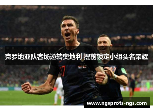 克罗地亚队客场逆转奥地利 提前锁定小组头名荣耀