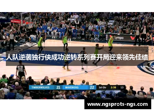 人队逆袭独行侠成功逆转系列赛开局迎来领先佳绩