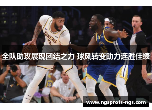 全队助攻展现团结之力 球风转变助力连胜佳绩