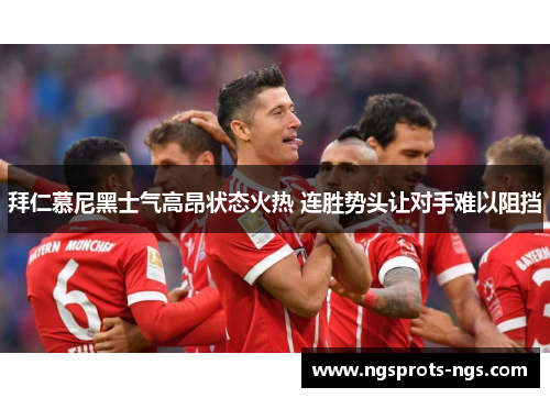 拜仁慕尼黑士气高昂状态火热 连胜势头让对手难以阻挡