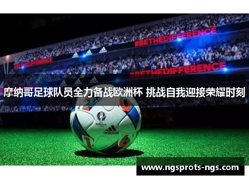 摩纳哥足球队员全力备战欧洲杯 挑战自我迎接荣耀时刻