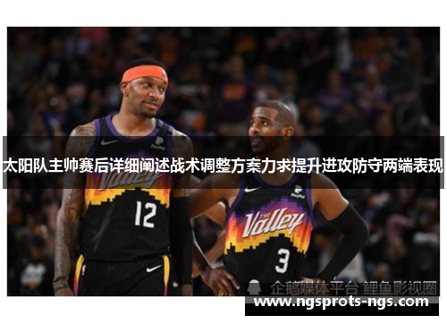 太阳队主帅赛后详细阐述战术调整方案力求提升进攻防守两端表现