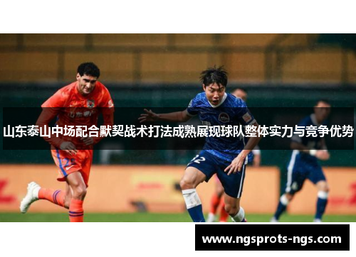 山东泰山中场配合默契战术打法成熟展现球队整体实力与竞争优势