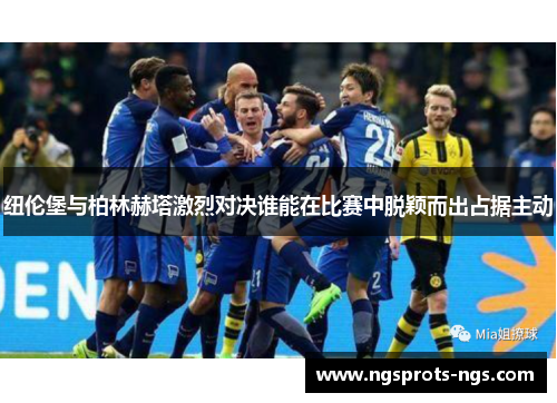 纽伦堡与柏林赫塔激烈对决谁能在比赛中脱颖而出占据主动
