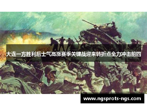 大连一方胜利后士气高涨赛季关键战迎来转折点全力冲击前四