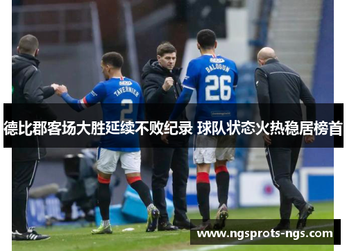 德比郡客场大胜延续不败纪录 球队状态火热稳居榜首