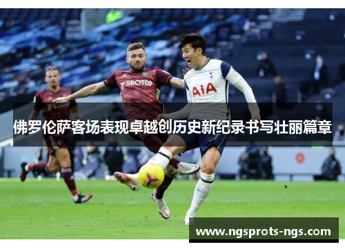 佛罗伦萨客场表现卓越创历史新纪录书写壮丽篇章