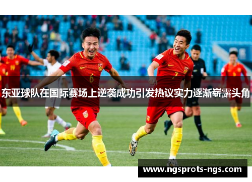 东亚球队在国际赛场上逆袭成功引发热议实力逐渐崭露头角
